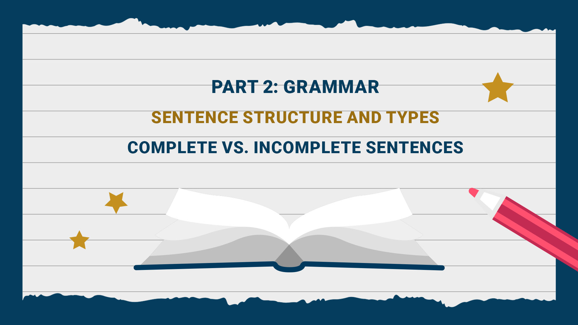 Part 2: Grammar - Sentence Structure & Types - Complete vs. Incomplete sentences